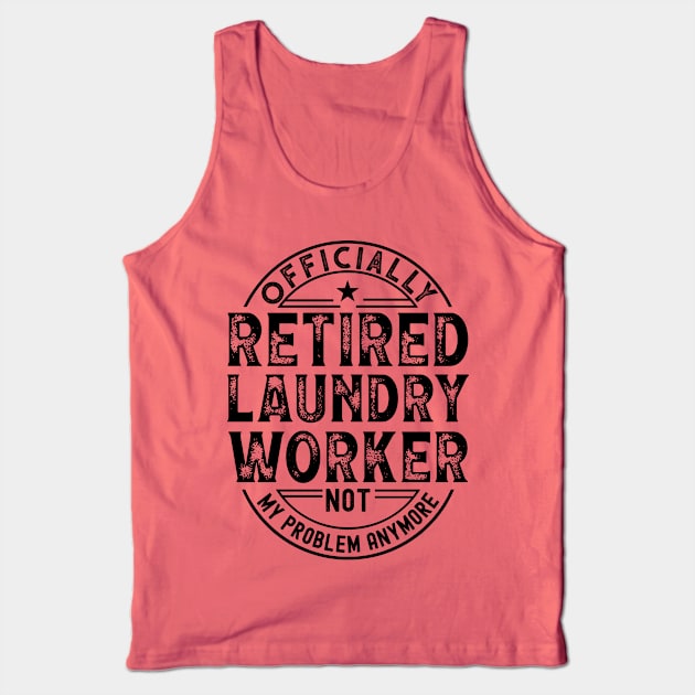 Retired Laundry Worker Tank Top by Stay Weird